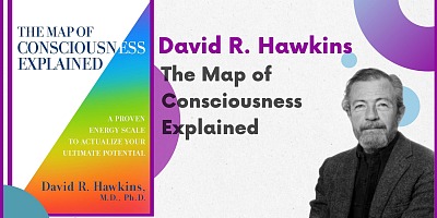 The Map of Consciousness Explained: A Proven Energy Scale to Actualize Your Ultimate Potential - David R. Hawkins